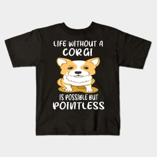 Life Without A Corgi Is Possible But Pointless (38) Kids T-Shirt